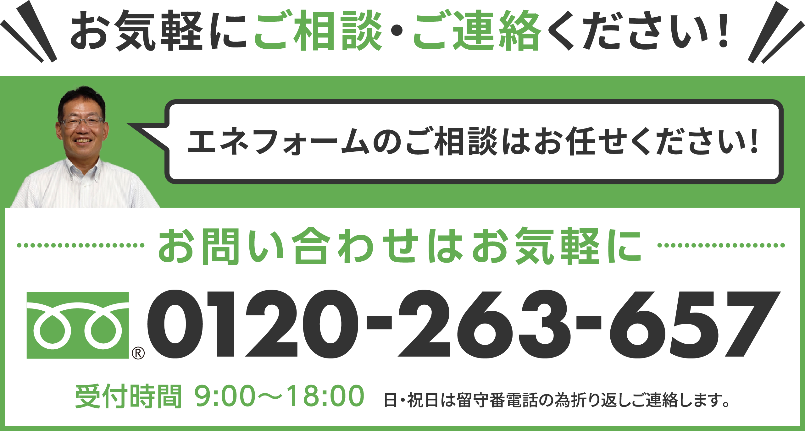 エネフォームのご相談はお任せください!0120-263-657 受付時間 9:00?18:00 日・祝日は留守番電話の為折り返しご連絡します。